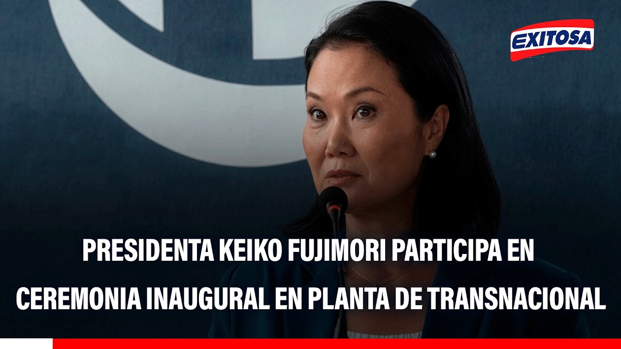 🔴🔵 Presidenta Fujimori participó en ceremonia de inauguración nueva planta de empresa transnacional