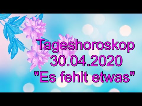 Tageshoroskop: 30.04.2020 "Es fehlt etwas"
