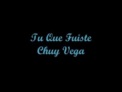 Tu, Que Fuiste (You Who Was) - Chuy Vega (Letra - Lyrics)