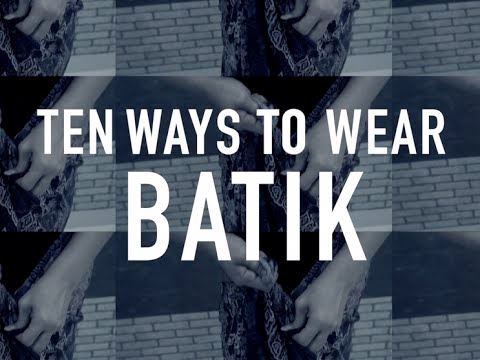 Ten Ways To Wear Batik
