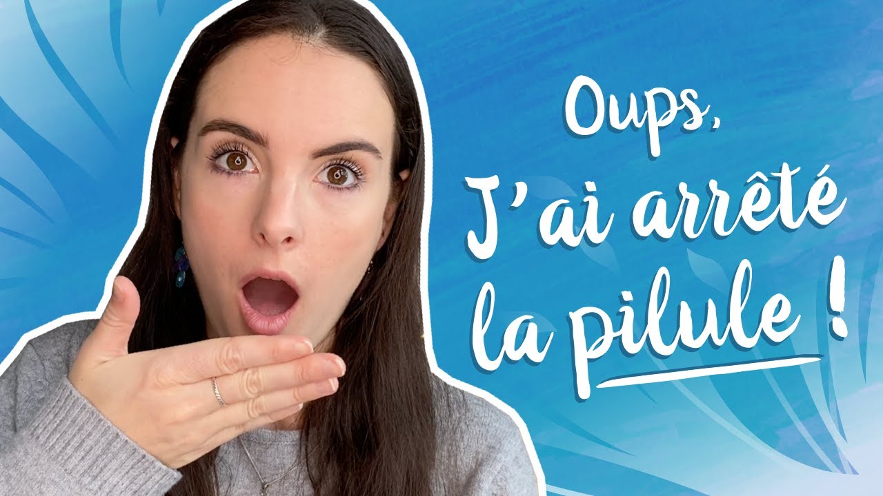 ARRÊT DE LA PILULE - Mon EXPÉRIENCE et EFFETS SECONDAIRES après 6 mois