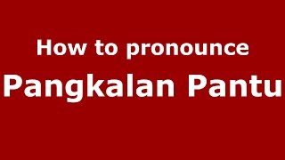How to pronounce Pangkalan Pantu