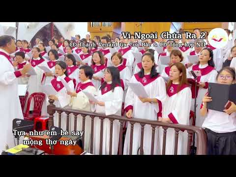 VÌ NGOÀI CHÚA RA 2 - Phùng Minh Mẫn | Ca đoàn Thánh Venard Gx Cửa Bắc & Ca đoàn NTL Hà Nội
