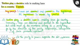 Parties play a decisive role in making laws for a country. Explain. Key concept: Laws are debate...