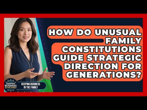 How Do Unusual Family Constitutions Guide Strategic Direction For Generations?