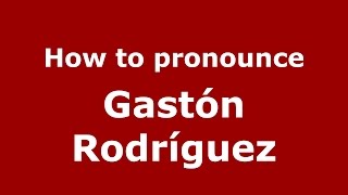 How to pronounce Gastón Rodríguez