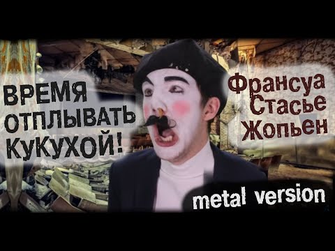 Франсуа Стасье Жопьен - ВРЕМЯ ОТПЛЫВАТЬ КУКУХОЙ! (metal version)
