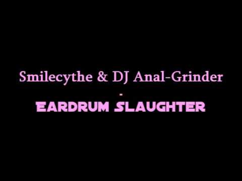 Smilecythe & DJ Anal-Grinder - Eardrum Slaughter