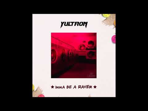 Yultron - "Imma Be A Raver" OFFICIAL VERSION