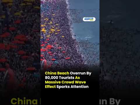 China Beach Overrun By 80,000 Tourists As Massive Crowd Wave Effect Sparks Attention