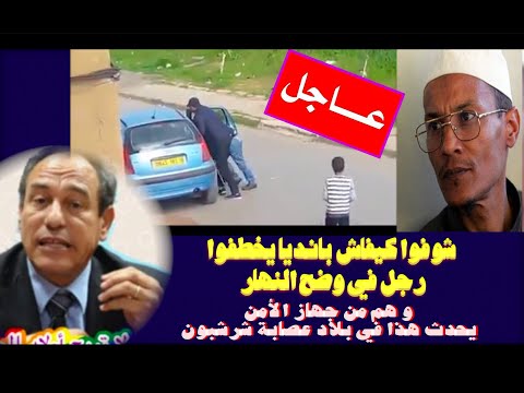 شوفوا كيفاش عصابة شرشبو بانديا يخطفوا رجل في وضح النهار و هم من جهاز الأمن