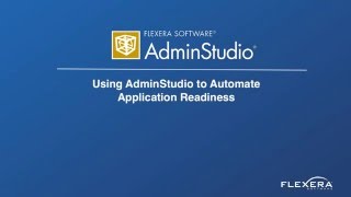 Using AdminStudio to Automate Application Readiness | Flexera