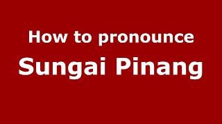 How to pronounce Sungai Pinang