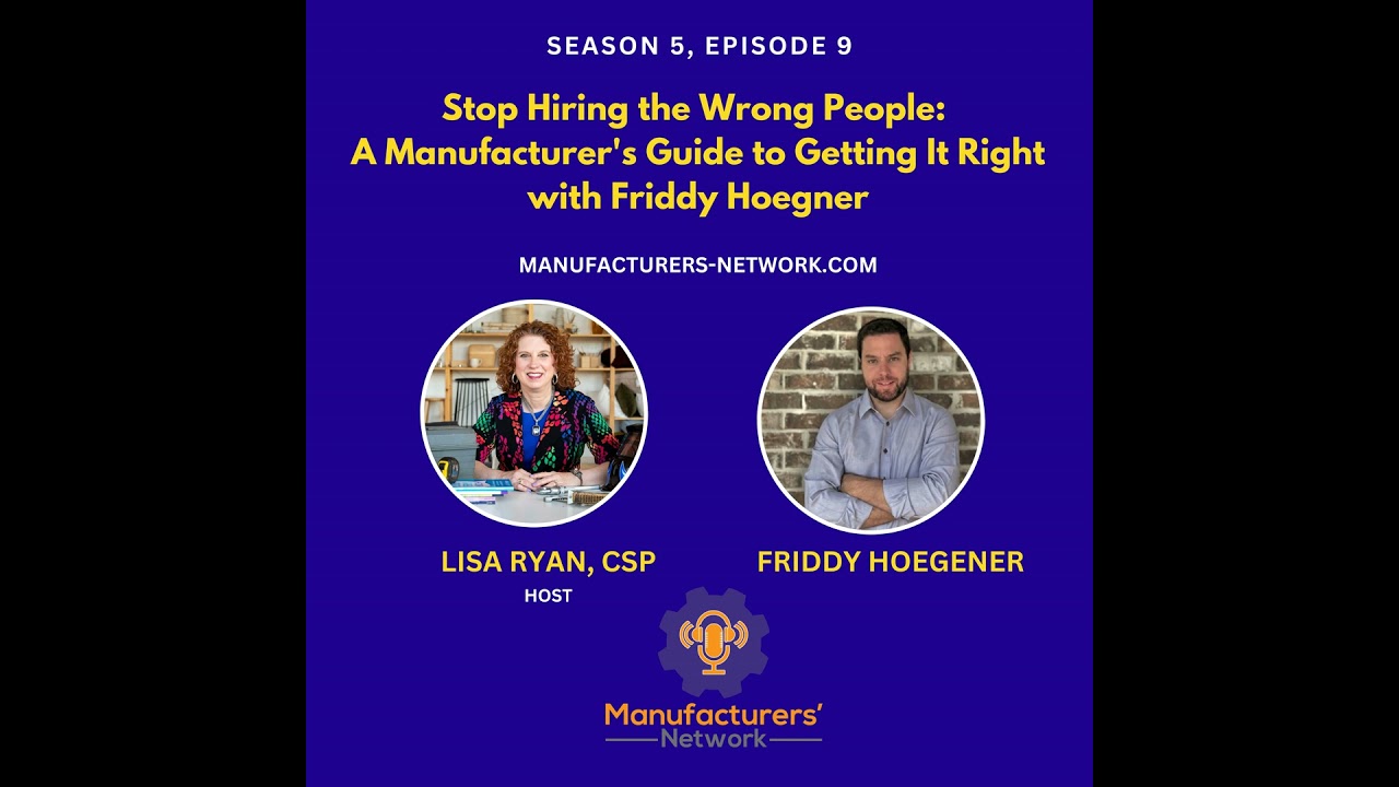 Stop Hiring the Wrong People: A Manufacturer's Guide to Getting It Right with Friddy Hoegner