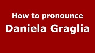 How to pronounce Daniela Graglia