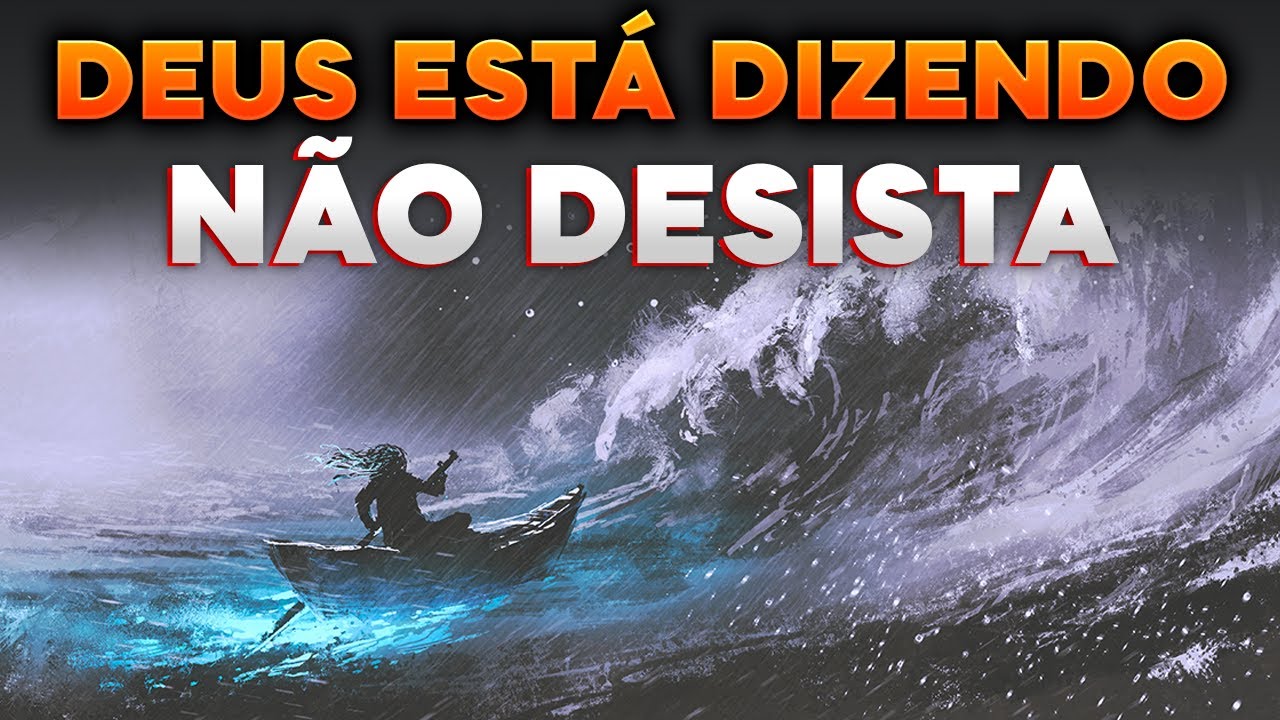 DEUS ESTÁ DIZENDO NÃO DESISTA - A TEMPESTADE VAI PASSAR