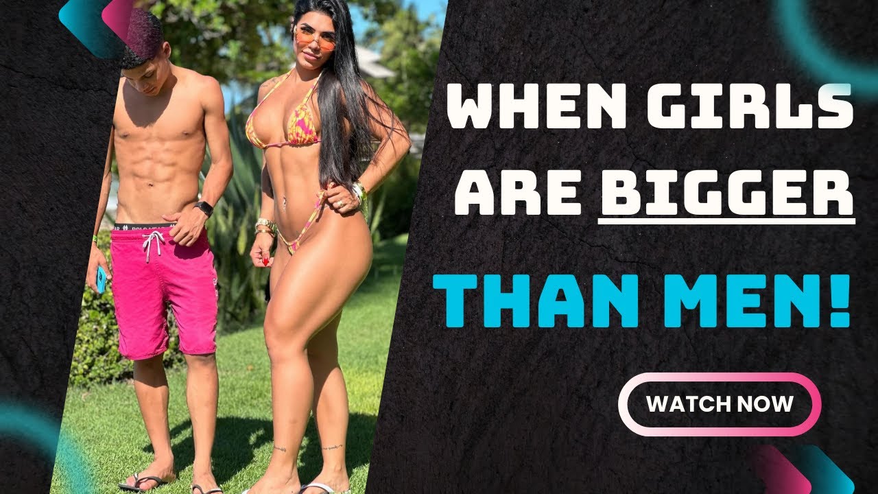 When GIRLS are BIGGER than MEN!