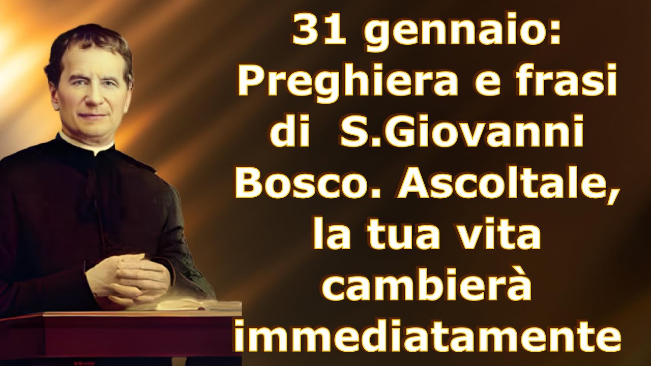 31 gennaio: Preghiera e frasi di S. Giovanni Bosco. Ascoltale, la tua vita cambierà immediatamente