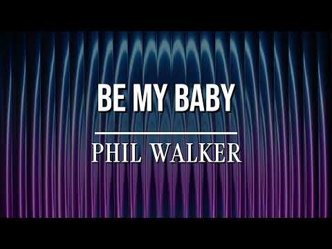 Phil Walker - Be My Baby (Lyric)