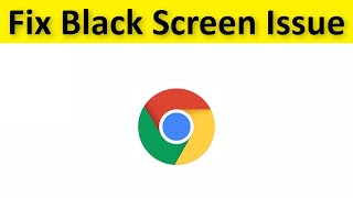 How To Fix Google Chrome Black Screen Issue - Windows 10 / 8 / 7 / 11