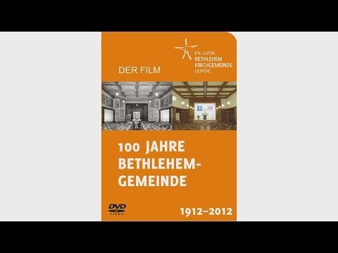 Film Dokumentation "100 Jahre Bethlehemgemeinde Leipzig"