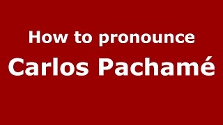 How to pronounce Carlos Pachamé