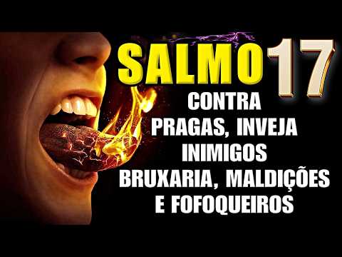 🛑O PODEROSO SALMO 17: PARA AFASTAR INIMIGOS, FOFOQUEIROS, INVEJOSOS, BRUXARIAS E MALDIÇÕES