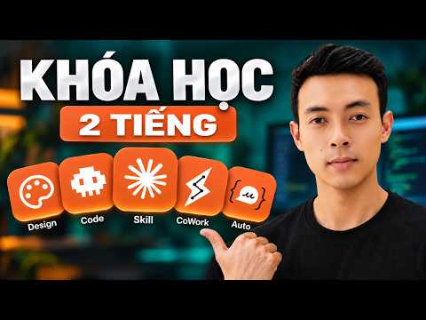 Làm Chủ Claude AI Toàn Diện Cho Người Mới (Cowork, Skills, Design, Tạo Web, Video, Code)