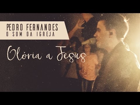 Glória A Jesus - Pedro Fernandes