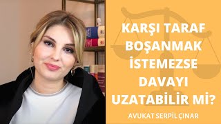 Karşı Taraf Boşanmak İstemezse Davayı Uzatabilir Mı? - Avukat Serpil Ç