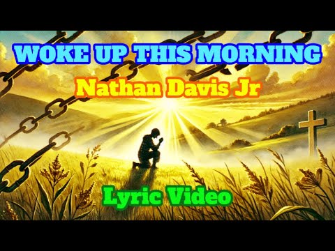 WOKE UP THIS MORNING LYRIC VIDEO - NATHAN DAVIS JR