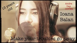 🍀Ioana Balan - Make your troubles go away (ANDRA DAY COVER)☀️