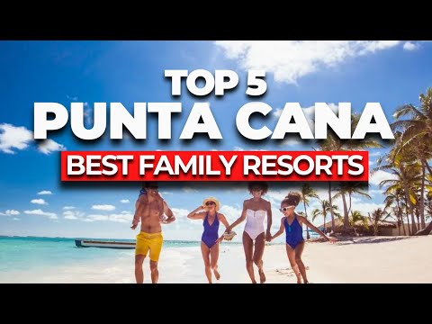 Top 5 Best All-Inclusive Family Resorts in Punta Cana 2026