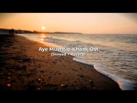 Aye Musht-e-Khaak Ost Slowed + Reverb | By Music Tube
