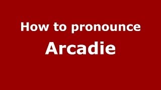 How to pronounce Arcadie