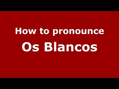 How to pronounce Os Blancos (Spanish/Spain) - PronounceNames.com