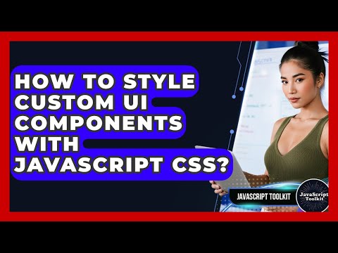 How To Style Custom Ui Components With Javascript Css Javascript Toolkit