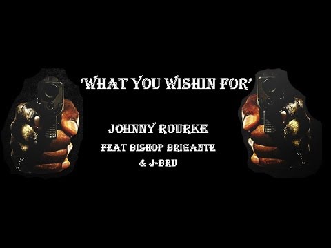 Johnny Rourke - What You Wishin For  Feat Bishop Brigante & J-Bru