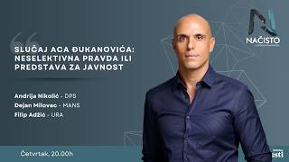 Načisto: Slučaj Aca Đukanovića: Neselektivna pravda ili predstava za javnost