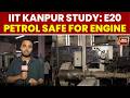 IIT Kanpur Study Busts E20 Petrol Myths No Engine Damage Better Emissions India Today