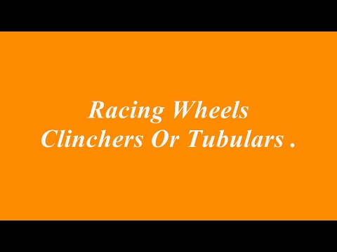Racing Wheels Clinchers Or Tubulars .