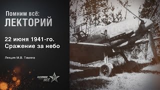 Лекция Михаила Тимина "22 июня 1941 года. Сражение за небо"
