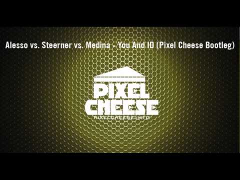 Alesso vs. Steerner vs. Medina - You And ID (Pixel Cheese Bootleg)