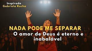 NADA PODE ME SEPARAR – Inspirada em Gabriela Rocha – O amor de Deus é eterno e inabalável