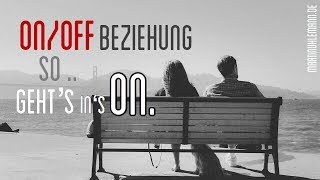 ON/OFF Beziehungen. So .. geht es ins ON mit Euch.