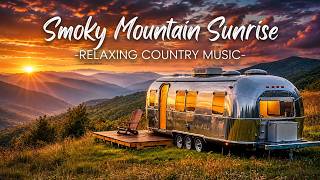 Smoky Mountain Sunrise | Relaxing Country Music