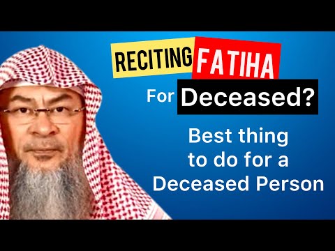 Fatiha for Deceased? What is the best thing to do for a deceased person? | Sheikh Assim Al Hakeem