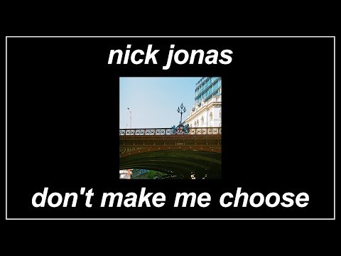 Dont Make Me Choose - Nick Jonas