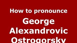 How to pronounce George Alexandrovič Ostrogorsky