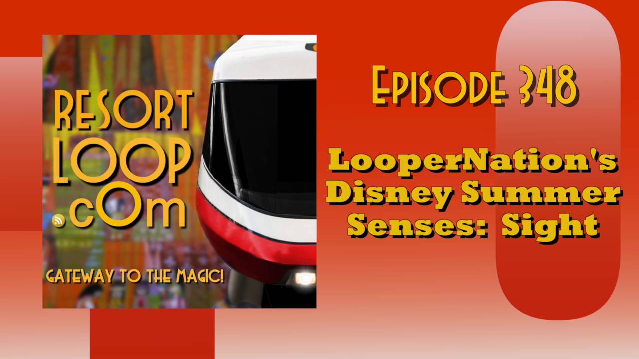 ResortLoop.com Episode 348 – LooperNation’s Disney Summer Senses: Sight